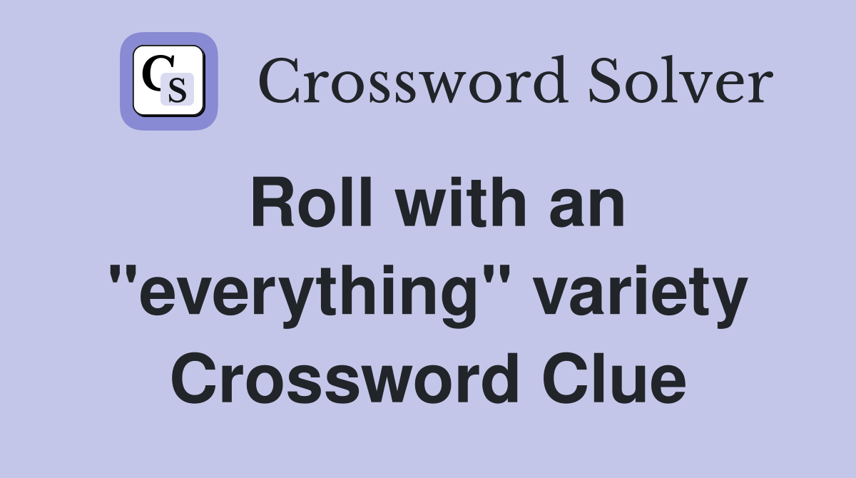 Roll with an "everything" variety Crossword Clue Answers Crossword